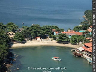 E ilhas maiores, como na Ilha do Martins. 