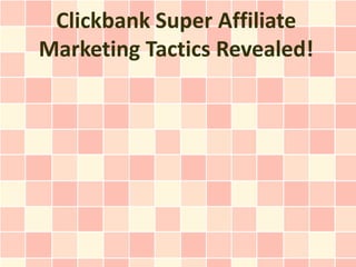 Clickbank Super Affiliate
Marketing Tactics Revealed!
 