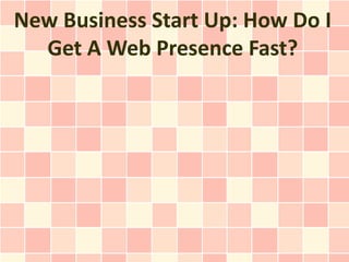 New Business Start Up: How Do I
  Get A Web Presence Fast?
 