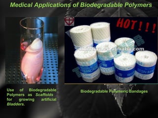 Medical Applications of Biodegradable Polymers
Use of Biodegradable
Polymers as Scaffolds
for growing artificial
Bladders.
Biodegradable Polymeric Bandages
 