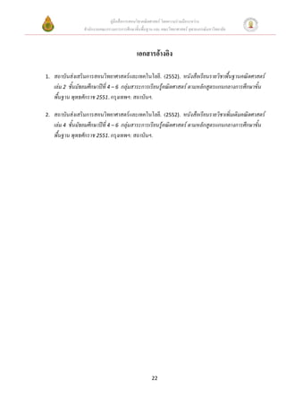 คูมือสื่อการสอนวิชาคณิตศาสตร โดยความรวมมือระหวาง
                  สํานักงานคณะกรรมการการศึกษาขั้นพื้นฐาน และ คณะวิทยาศาสตร จุฬาลงกรณมหาวิทยาลัย



                                               เอกสารอางอิง

1.   สถาบันสงเสริมการสอนวิทยาศาสตรและเทคโนโลยี. (2552). หนังสือเรียนรายวิชาพื้นฐานคณิตศาสตร
     เลม 2 ชั้นมัธยมศึกษาปที่ 4 – 6 กลุมสาระการเรียนรูคณิตศาสตร ตามหลักสูตรแกนกลางการศึกษาขั้น
     พื้นฐาน พุทธศักราช 2551. กรุงเทพฯ: สถาบันฯ.

2.   สถาบันสงเสริมการสอนวิทยาศาสตรและเทคโนโลยี. (2552). หนังสือเรียนรายวิชาเพิ่มเติมคณิตศาสตร
     เลม 4 ชั้นมัธยมศึกษาปที่ 4 – 6 กลุมสาระการเรียนรูคณิตศาสตร ตามหลักสูตรแกนกลางการศึกษาขั้น
     พื้นฐาน พุทธศักราช 2551. กรุงเทพฯ: สถาบันฯ.




                                                       22
 