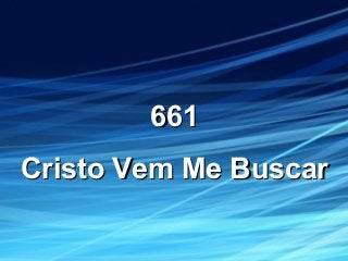 661661
Cristo Vem Me BuscarCristo Vem Me Buscar
 