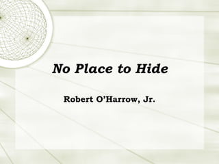 No Place to Hide Robert O’Harrow, Jr. 