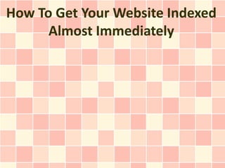 How To Get Your Website Indexed
      Almost Immediately
 