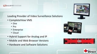 Leading Provider of Video Surveillance Solutions
• CompleteView VMS
• One
• Pro
• Enterprise
• Cloud
• Hybrid Support for Analog and IP
• Mobile and Web Browser Versions
• Hardware and Software Solutions
 