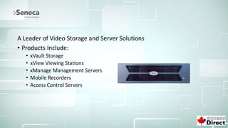 A Leader of Video Storage and Server Solutions
• Products Include:
• xVault Storage
• xView Viewing Stations
• xManage Management Servers
• Mobile Recorders
• Access Control Servers
 