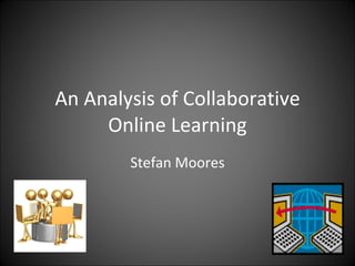 An Analysis of Collaborative Online Learning Stefan Moores 