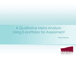A Qualitative Meta-Analysis: Using E-portfolios for Assessment Alanna Murphy 