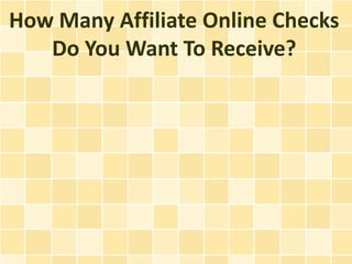 How Many Affiliate Online Checks
   Do You Want To Receive?
 