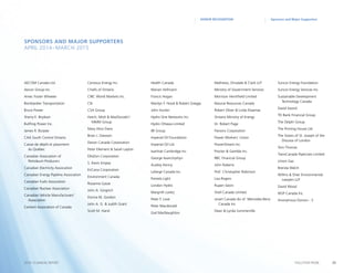 25POLLUTION PROBE2014–15 ANNUAL REPORT
Sponsors and Major Supporters
April 2014–March 2015
AECOM Canada Ltd.
Aecon Group Inc.
Amec Foster Wheeler
Bombardier Transportation
Bruce Power
Sherry E. Brydson
Bullfrog Power Inc.
James R. Burpee
CAA South Central Ontario
Caisse de dépôt et placement
du Québec
Canadian Association of
Petroleum Producers
Canadian Electricity Association
Canadian Energy Pipeline Association
Canadian Fuels Association
Canadian Nuclear Association
Canadian Vehicle Manufacturers’
Association
Cement Association of Canada
Cenovus Energy Inc.
Chiefs of Ontario
CIBC World Markets Inc.
CN
CSA Group
Hatch, Mott  MacDonald /
MMM Group
Mary Alice Davis
Brian J. Dawson
Devon Canada Corporation
Peter Ellement  Sarah Layton
EllisDon Corporation
S. Kevin Empey
EnCana Corporation
Environment Canada
Rosanne Gasse
John A. Gingrich
Donna M. Gordon
John A. G.  Judith Grant
Scott M. Hand
Health Canada
Marian Hofmann
Francis Hogan
Marilyn F. Hood  Robert Greggs
John Hunter
Hydro One Networks Inc.
Hydro Ottawa Limited
IBI Group
Imperial Oil Foundation
Imperial Oil Ltd.
Ivanhoé Cambridge Inc.
George Iwanchyshyn
Audrey Kenny
Lafarge Canada Inc.
Pamela Light
London Hydro
Margrith Loretz
Peter F. Love
Peter Macdonald
Gail MacNaughton
Mathews, Dinsdale  Clark LLP
Ministry of Government Services
Morrison Hershfield Limited
Natural Resources Canada
Robert Oliver  Linda Klaamas
Ontario Ministry of Energy
Dr. Robert Page
Parsons Corporation
Power Workers’ Union
PowerStream Inc.
Procter  Gamble Inc.
RBC Financial Group
John Roberts
Prof. Christopher Robinson
Lisa Rogers
Rupen Seoni
Shell Canada Limited
smart Canada div of Mercedes-Benz
Canada Inc.
Dean  Lynda Summerville
Suncor Energy Foundation
Suncor Energy Services Inc.
Sustainable Development
Technology Canada
David Sword
TD Bank Financial Group
The Delphi Group
The Printing House Ltd.
The Sisters of St. Joseph of the
Diocese of London
Tom Thomas
TransCanada PipeLines Limited
Union Gas
Brenda Welch
Willms  Shier Environmental
Lawyers LLP
David Wood
WSP Canada Inc.
Anonymous Donors - 3
Sponsors and Major SupportersDONOR RECOGNITION
 