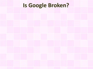 Is Google Broken?
 