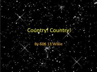  Country! Country! By 606 13 Willie 