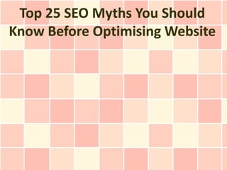 Top 25 SEO Myths You Should
Know Before Optimising Website
 