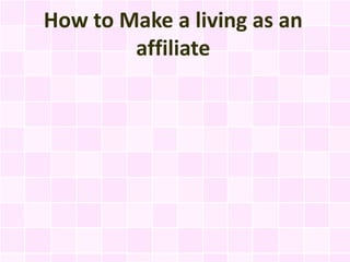 How to Make a living as an
        affiliate
 