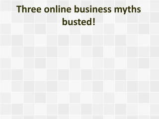 Three online business myths
          busted!
 
