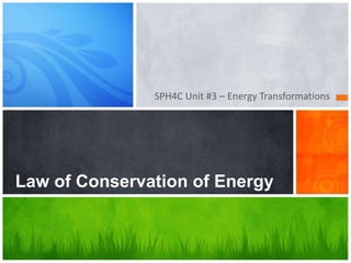 SPH4C Unit #3 – Energy Transformations
Law of Conservation of Energy
 