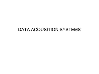 DATA ACQUSITION SYSTEMS
 