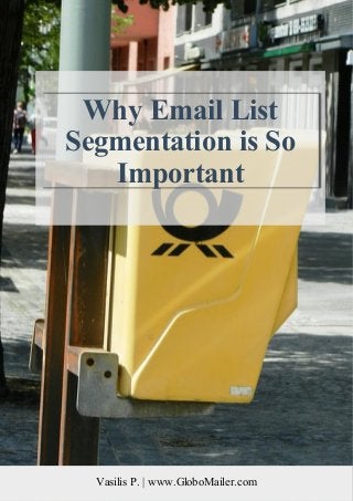 Why Email List
Segmentation is So
Important
Vasilis P. | www.GloboMailer.com
 
