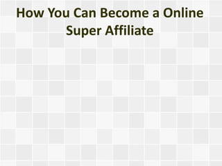 How You Can Become a Online
      Super Affiliate
 