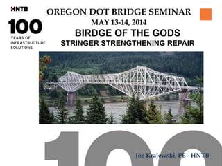 OREGON DOT BRIDGE SEMINAR
MAY 13-14, 2014
BIRDGE OF THE GODS
STRINGER STRENGTHENING REPAIR
Joe Krajewski, PE - HNTB
 