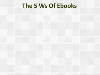 The 5 Ws Of Ebooks
 