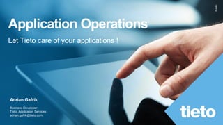 Public
Application Operations
Let Tieto care of your applications !
Adrian Gafrik
Business Developer
Tieto, Application Services
adrian.gafrik@tieto.com
 