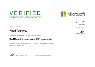 V E R I F I E D
CERTIFICATE of ACHIEVEMENT
 
This is to certify that
Fuad Taghiyev
successfully completed and received a passing grade in
DAT204x: Introduction to R Programming
a course of study offered by Microsoft, an online learning initiative of Microsoft
Corporation through edX.
 
Satya Nadella
CEO
Microsoft Corporation
Filip Schouwenaars
Course Developer
DataCamp
 VERIFIED CERTIFICATE
Issued November 12, 2015
 VALID CERTIFICATE ID
7f141aaaf1dd4946a2a977caf6de9aa5
 