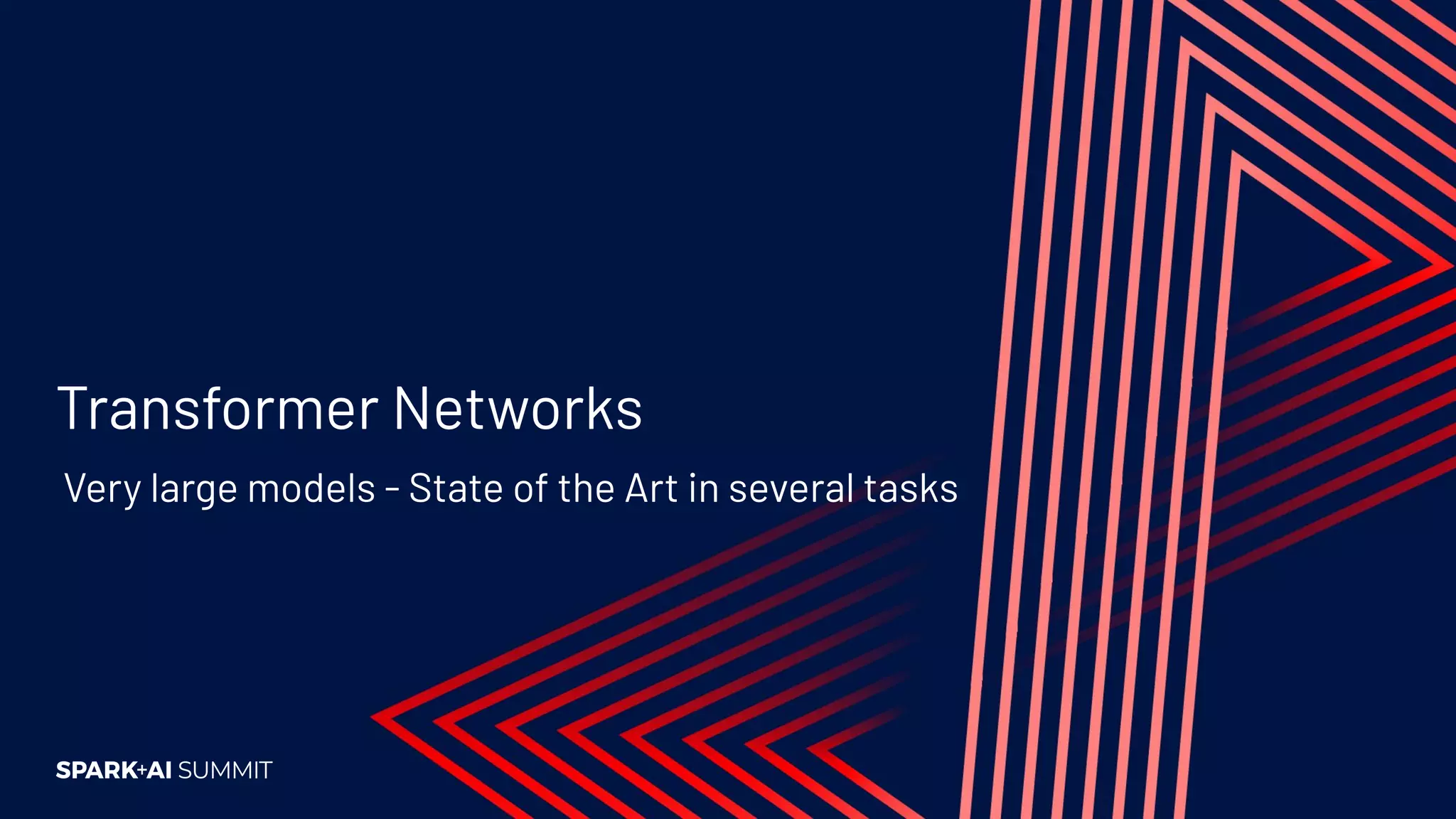 Transformer Networks
Very large models - State of the Art in several tasks
 