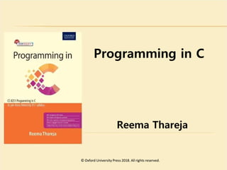 Reema Thareja
Reema Thareja
Programming in C
Programming in C
© Oxford University Press 2018. All rights reserved.
© Oxford University Press 2018. All rights reserved.
 