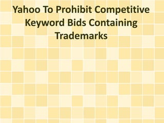 Yahoo To Prohibit Competitive
  Keyword Bids Containing
         Trademarks
 