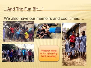 …And The Fun Bit….!
We also have our memoirs and cool times….
Whether hiking
or through giving
back to society
 