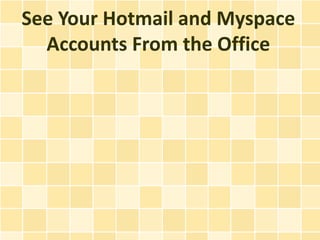 See Your Hotmail and Myspace
  Accounts From the Office
 