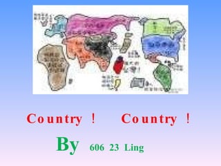 Country ！  Country ！ By  606  23  Ling 