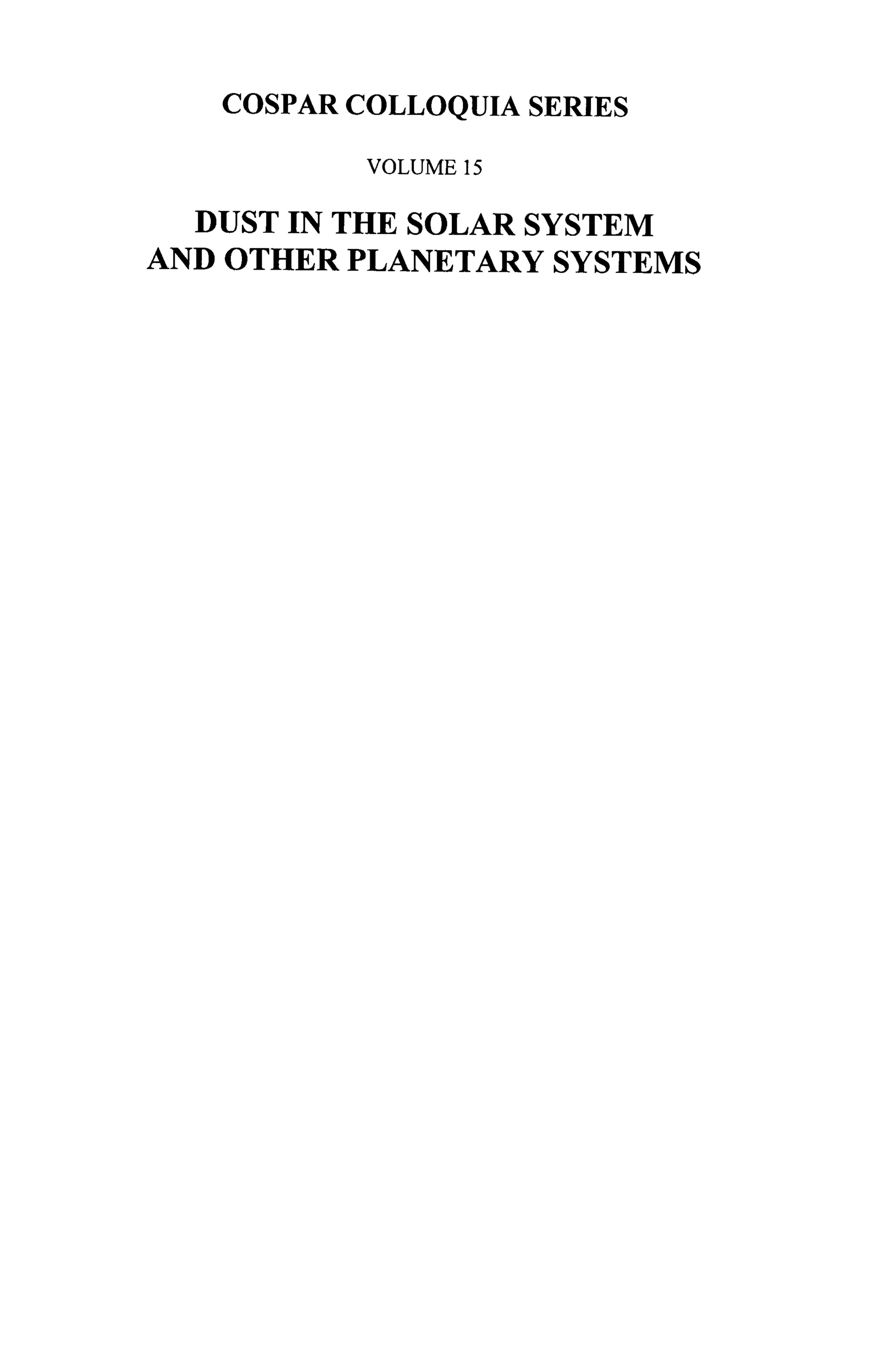 COSPAR COLLOQUIA SERIES
VOLUME 15
DUST IN THE SOLAR SYSTEM
AND OTHER PLANETARY SYSTEMS
 