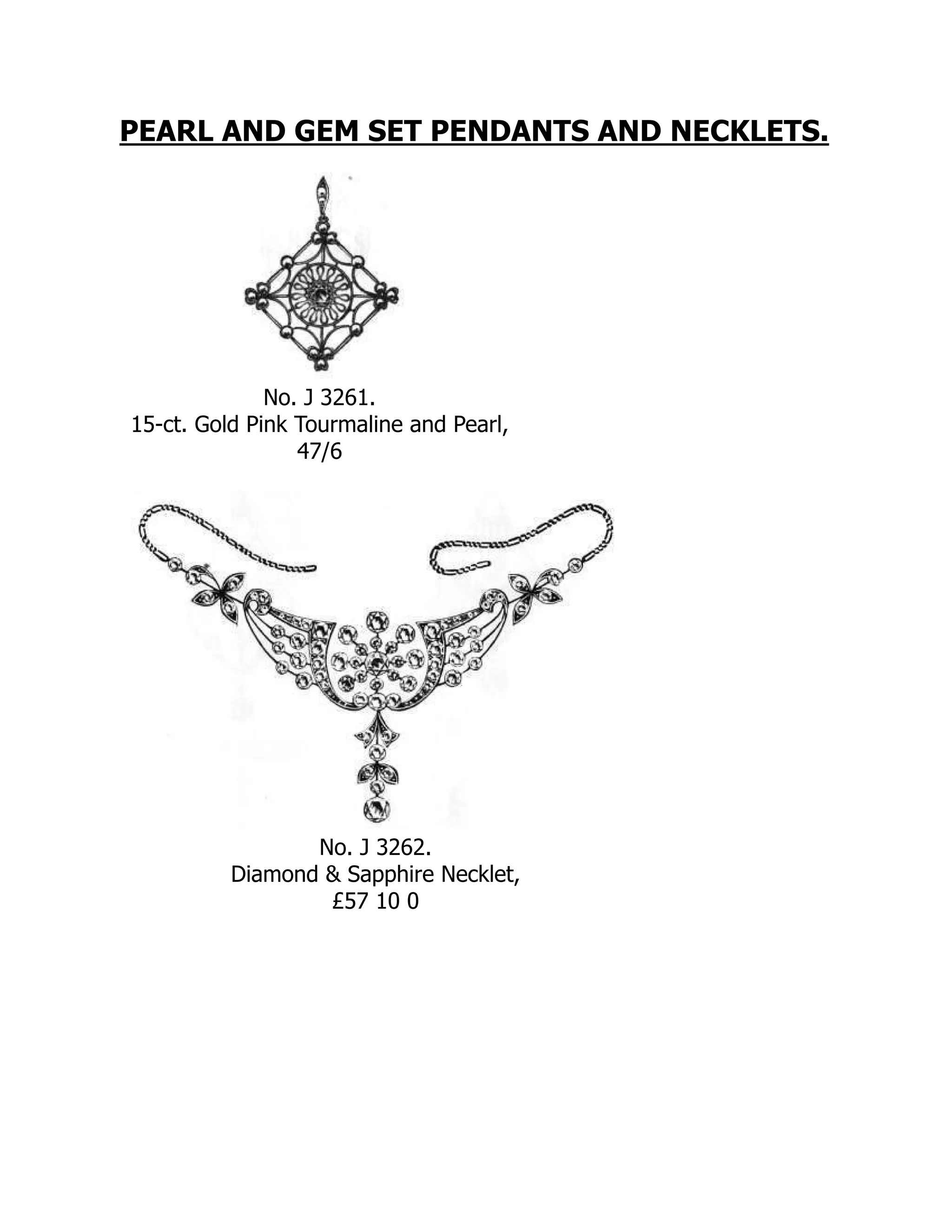 PEARL AND GEM SET PENDANTS AND NECKLETS.
No. J 3261.
15-ct. Gold Pink Tourmaline and Pearl,
47/6
No. J 3262.
Diamond & Sapphire Necklet,
£57 10 0
 