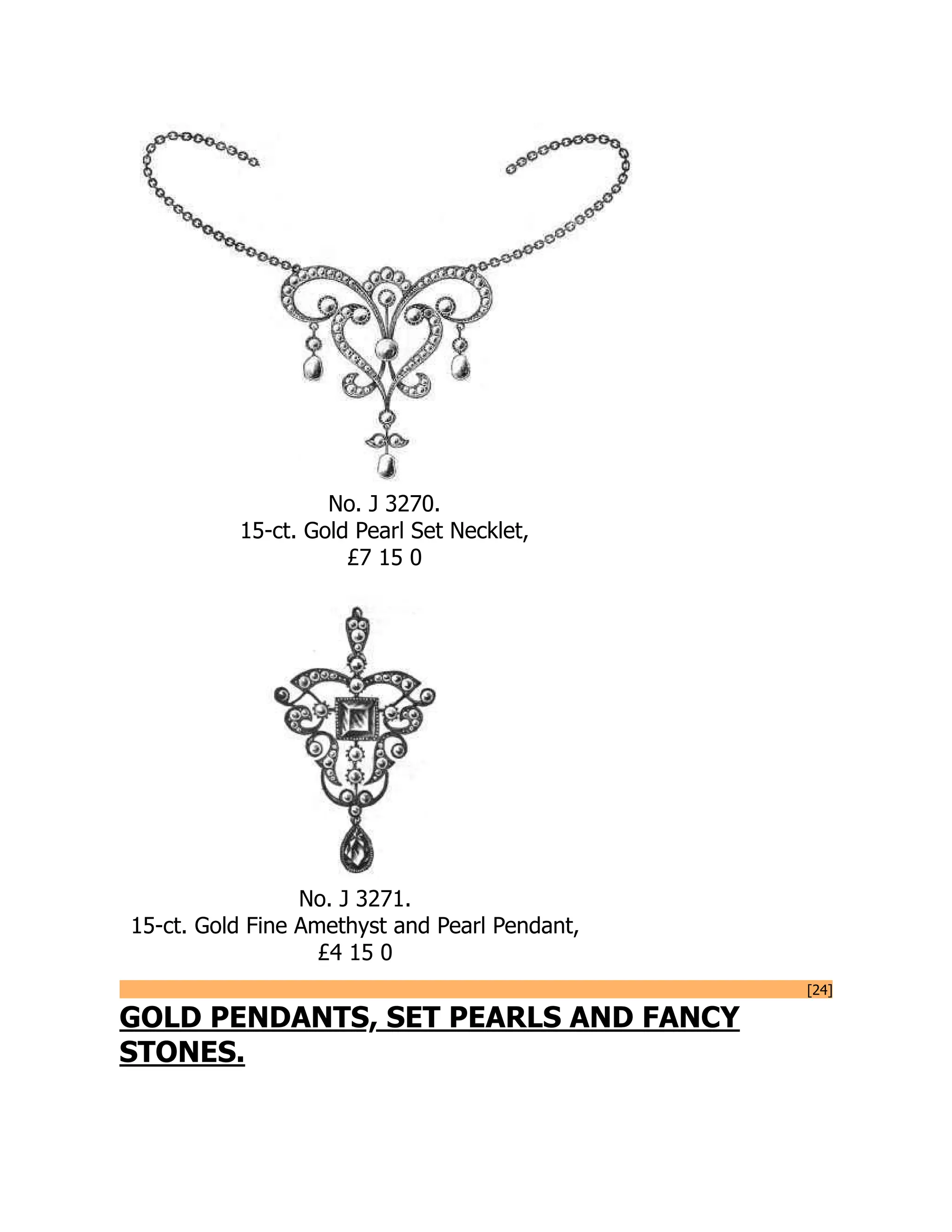 No. J 3270.
15-ct. Gold Pearl Set Necklet,
£7 15 0
No. J 3271.
15-ct. Gold Fine Amethyst and Pearl Pendant,
£4 15 0
[24]
GOLD PENDANTS, SET PEARLS AND FANCY
STONES.
 