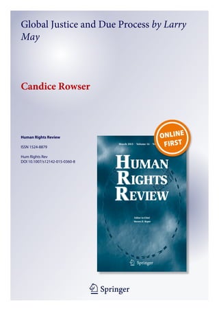 1 23
Human Rights Review
ISSN 1524-8879
Hum Rights Rev
DOI 10.1007/s12142-015-0360-8
Global Justice and Due Process by Larry
May
Candice Rowser
 