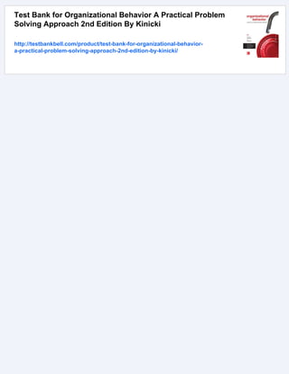 Test Bank for Organizational Behavior A Practical Problem
Solving Approach 2nd Edition By Kinicki
http://testbankbell.com/product/test-bank-for-organizational-behavior-
a-practical-problem-solving-approach-2nd-edition-by-kinicki/
 