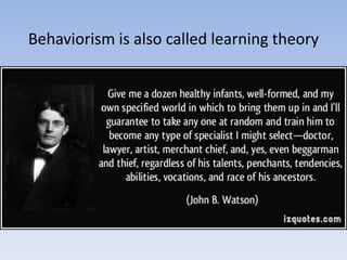 Behaviorism is also called learning theory
 