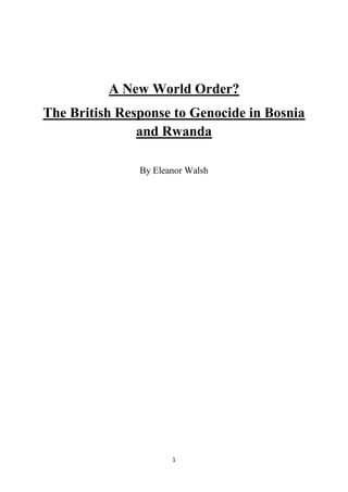 1
A New World Order?
The British Response to Genocide in Bosnia
and Rwanda
By Eleanor Walsh
 