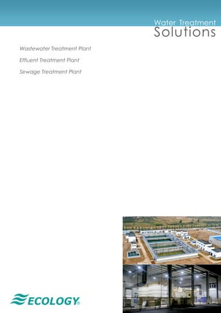 ®
Water Treatment
Solutions
Wastewater Treatment Plant
Effluent Treatment Plant
Sewage Treatment Plant
 