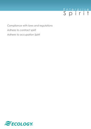 ®
E n t e r p r i s e
S p i r i t
Compliance with laws and regulations
Adhere to contract spirit
Adhere to occupation Spirit
 