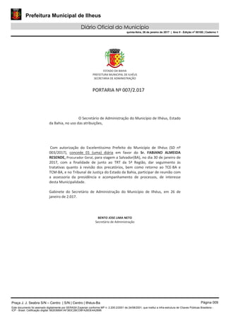 Prefeitura Municipal de Ilheus
Diário Oficial do Município
quinta-feira, 26 de janeiro de 2017 | Ano II - Edição nº 00108 | Caderno 1
Praça J. J. Seabra S/N – Centro | S/N | Centro | Ilhéus-Ba Página 009
Este documento foi assinado digitalmente por SERASA Experian conforme MP n. 2.200-2/2001 de 24/08/2001, que institui a infra-estrutura de Chaves Públicas Brasileira -
ICP - Brasil. Cetificação diigital: 662EB89A1AF383C2BCD8FA26DE4A289B
 