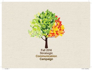 Fall 2014
Strategic
Communication
Campaign
v.5.0.indd 1 1/15/15 8:00 PM
 