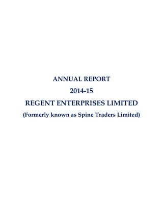 ANNUAL REPORT
2014-15
REGENT ENTERPRISES LIMITED
(Formerly known as Spine Traders Limited)
 