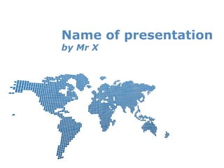 Name of presentation
by Mr X




                Page 1
 