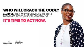 WHOWILLCRACKTHECODE?
ALL OF US. GIRLS AND YOUNG WOMEN, SCHOOLS,
BUSINESSES, NOT-FOR-PROFITS, GOVERNMENT.
IT’STIMETOACTNOW.
 