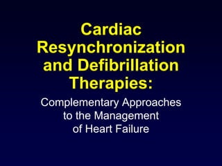 Cardiac
Resynchronization
and Defibrillation
Therapies:
Complementary Approaches
to the Management
of Heart Failure
 