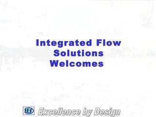 Integrated Flow
Solutions
Welcomes
 