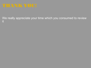 THANK YOU! We really appreciate your time which you consumed to review it 